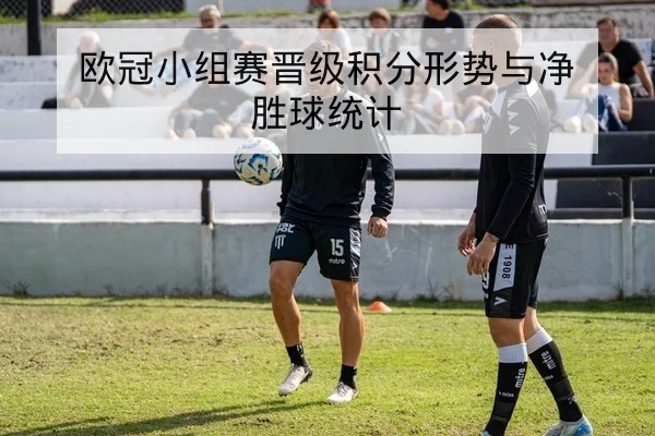 欧冠赛前阵容与关键对位前瞻
